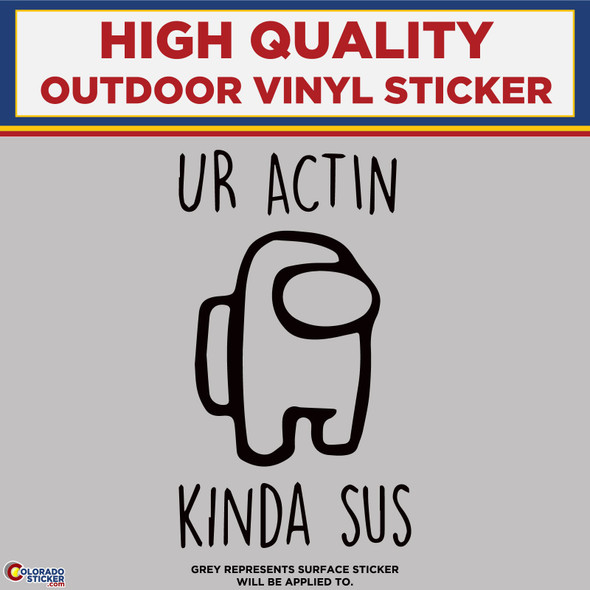 Ur Actin Kinda Sus, Among Us, Die Cut High Quality Vinyl Stickers