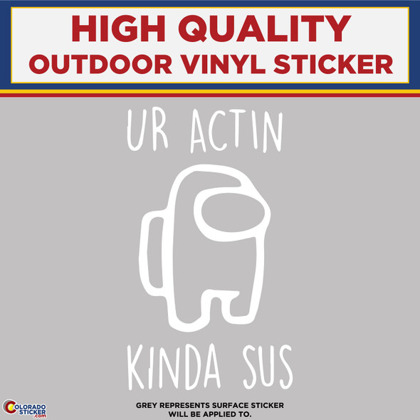 Ur Actin Kinda Sus,  Among Us, Die Cut High Quality Vinyl Stickers