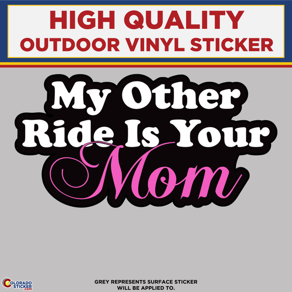 My Other Ride Is Your Mom, High Quality Vinyl Stickers New Colorado Sticker