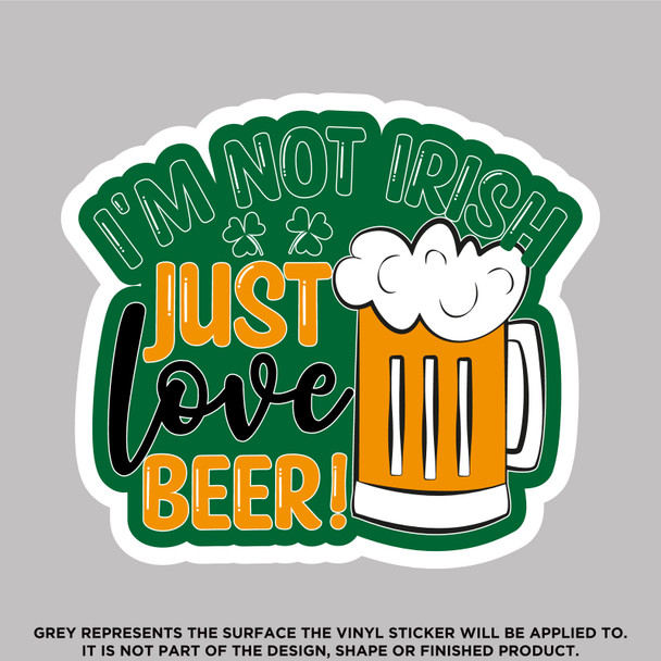 I'm Not Irish Just Love Beer, High Quality Vinyl Stickers