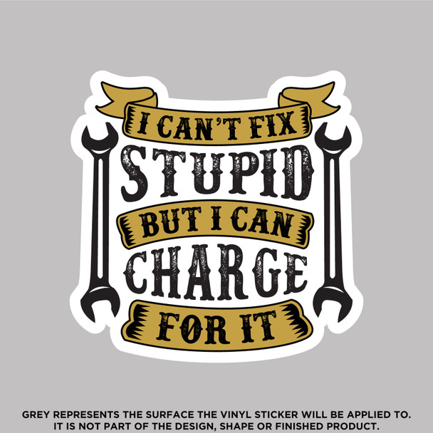 I can't fix stupid but I can charge for it, High Quality Vinyl Stickers