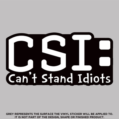 CSI Can't Stand Idiots, High Quality Vinyl Stickers Perfect for your ...