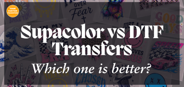 Supacolor vs DTF Transfers: Which One Is Better?
