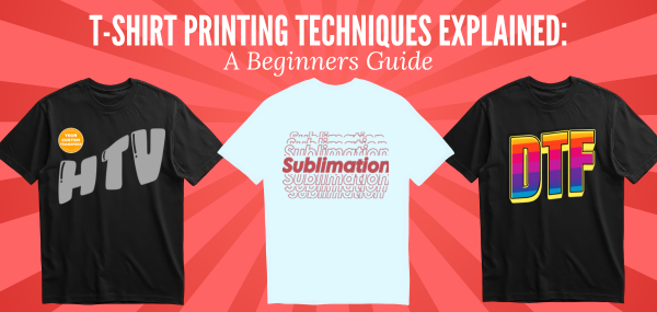 T-shirt Printing Techniques Explained: DTF vs HTV vs Sublimation (Beginner Guide)