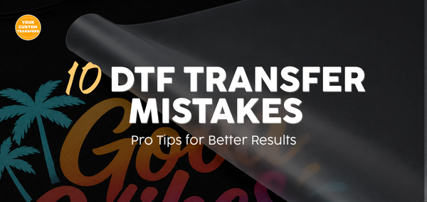 10 Common DTF Transfer Mistakes and How to Avoid Them