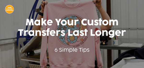 6 Tips to Make Your Custom Transfers Last Longer