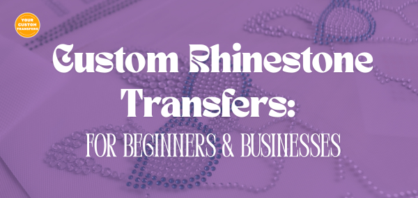 Custom Rhinestone Transfers: For Beginners & Businesses
