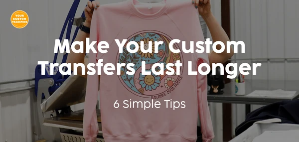 6 Tips to Make Your Custom Transfers Last Longer