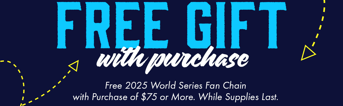 Free 2025 World Series Fan Chain with purchase of $75 or more. While Supplies last!
