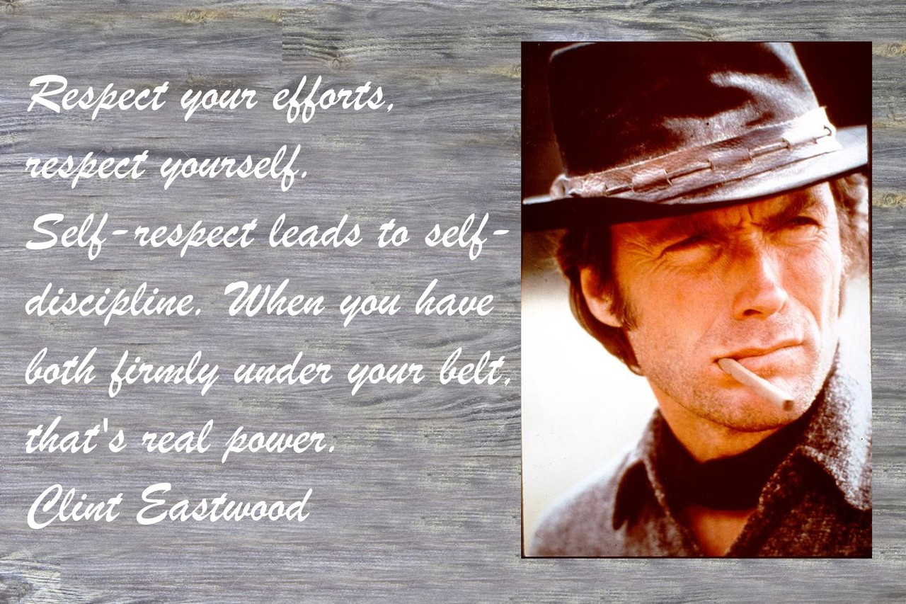Poster  Respect Your Efforts, Respect Yourself. Self-Respect Leads To Self-Discipline. Clint Eastwood
