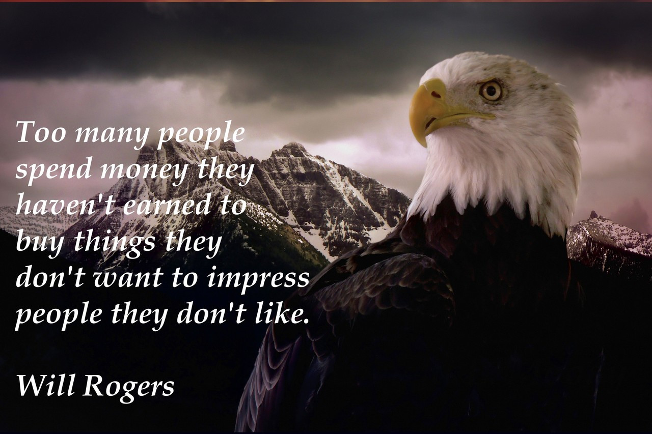 Poster  Too Many People Spend Money They Haven't Earned To Buy Things They Don't Want To Impress People They Don't Like. Will Rogers