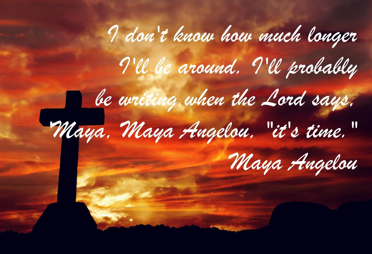 Famous Quote Poster  I Don't Know How Much Longer I'll Be Around. I'll Probably Be Writing When The Lord Says, 'Maya, Maya Angelou