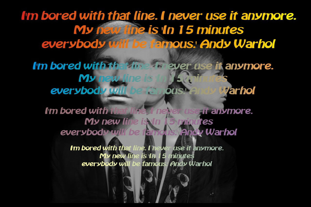 Famous Quote Poster  I'm Bored With That Line. I Never Use It Anymore. My New Line Is 'In 15 Minutes Everybody Will Be Famous .' Andy Warhol