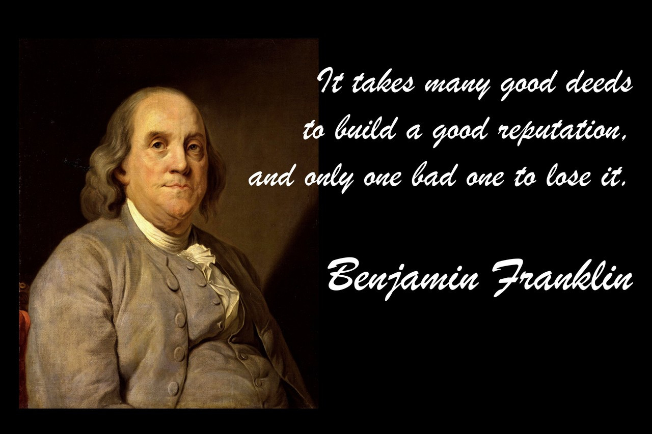 Famous Quote Poster  It Takes Many Good Deeds To Build A Good Reputation, And Only One Bad One To Lose It. Benjamin Franklin