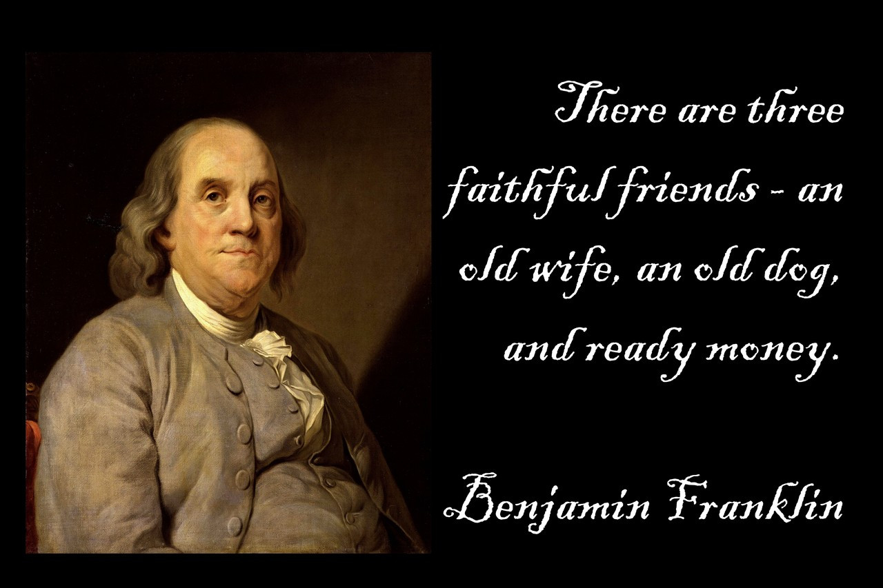 Famous Quote Poster  There Are Three Faithful Friends - An Old Wife, An Old Dog, And Ready Money. Benjamin Franklin