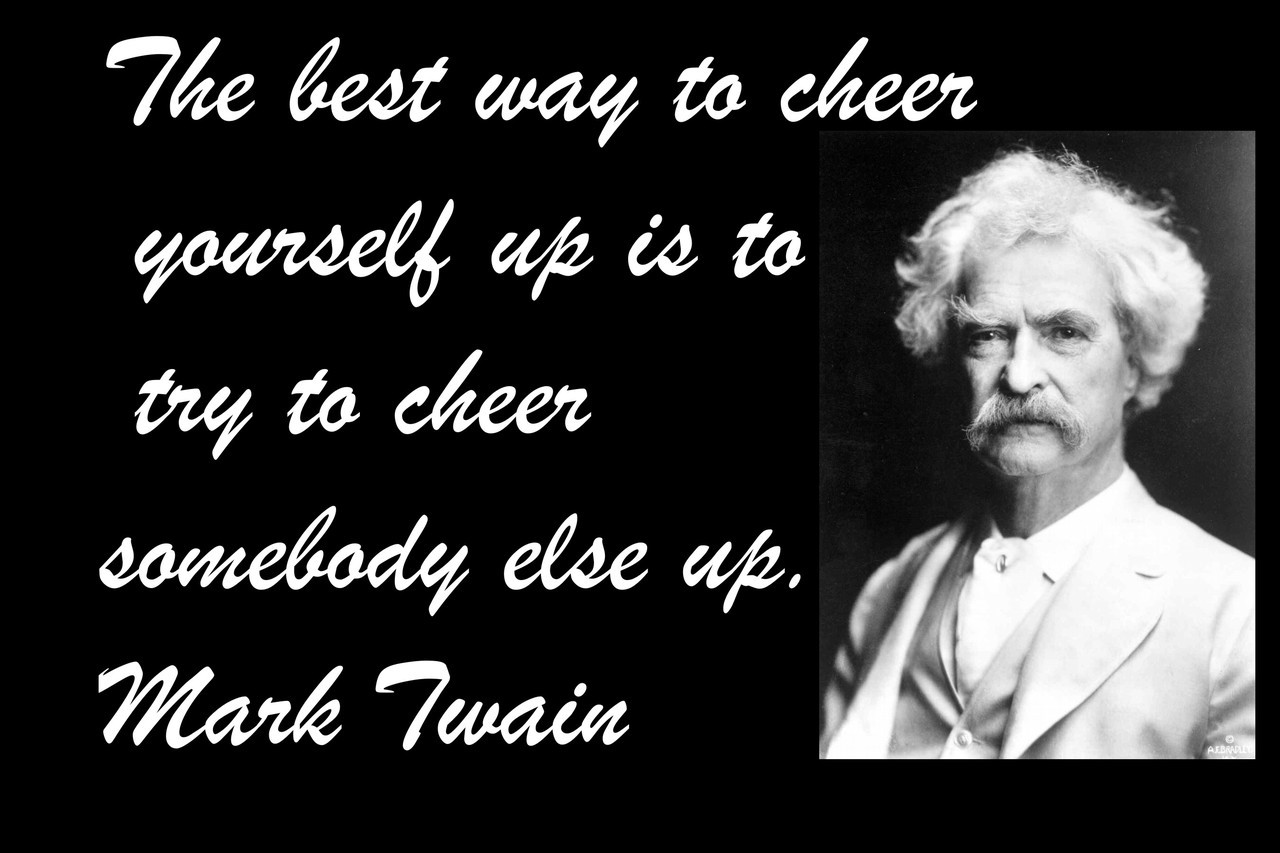 Famous Quote Poster  The Best Way To Cheer Yourself Up Is To Try To Cheer Somebody Else Up.  Mark Twain