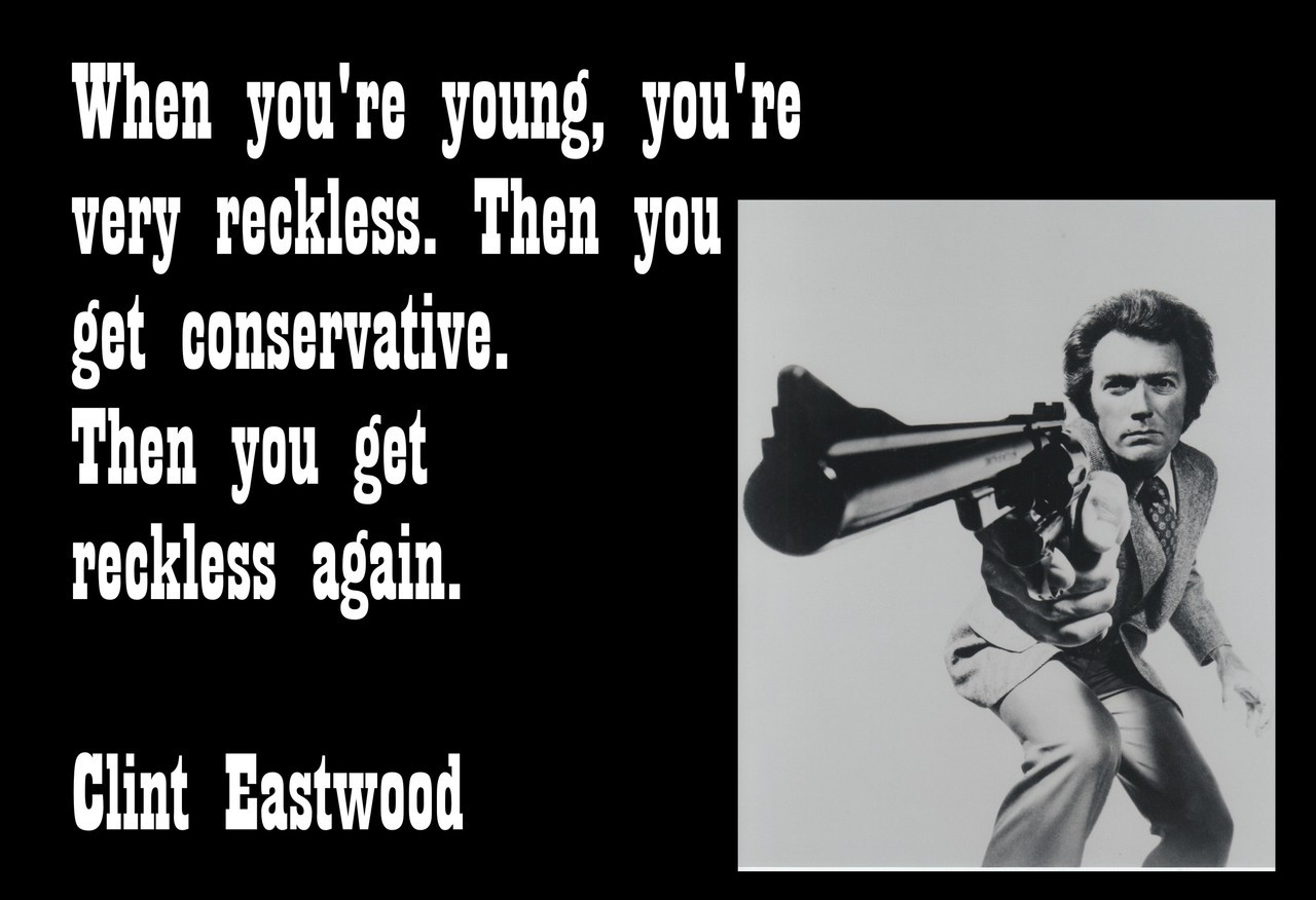 Famous Quote Poster  When You're Young, You're Very Reckless. Then You Get Conservative. Then You Get Reckless Again. Clint Eastwood