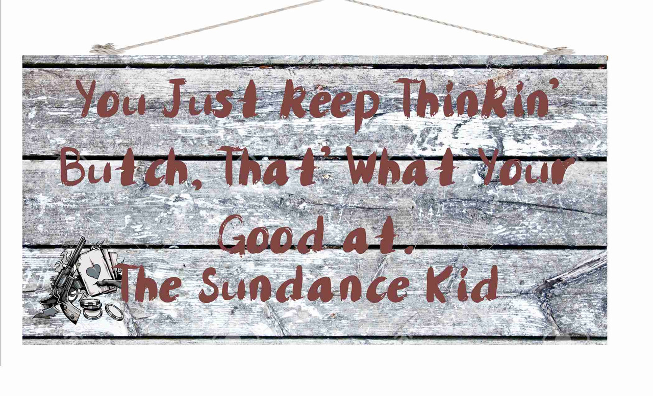 You Just Keep thinkin Butch Sundance Kid Wood Sign