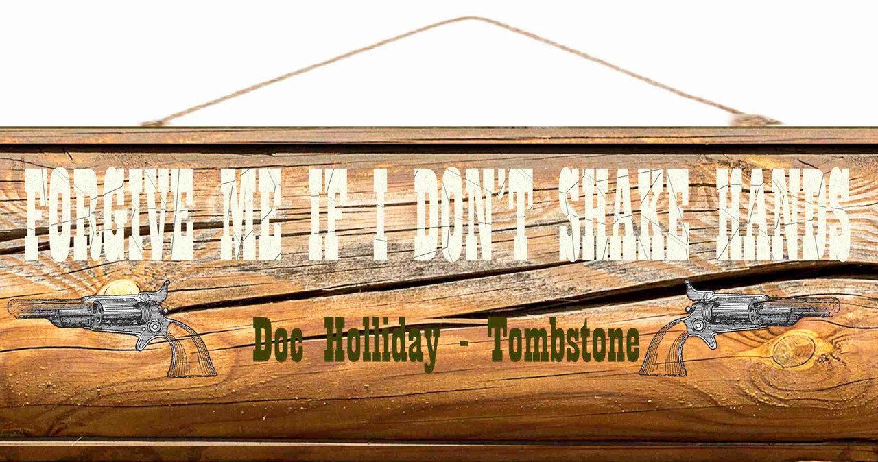 Forgive Me If I Don't Shake Hands Doc Holliday Tombstone Wood Sign