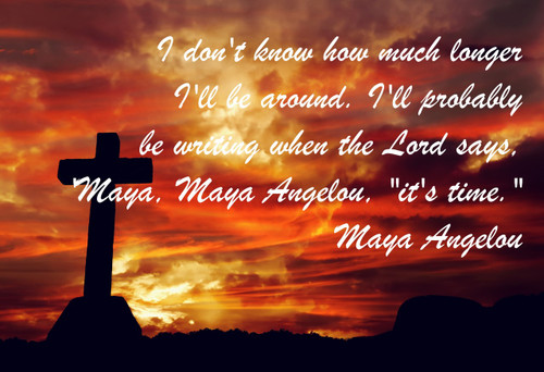 Poster  I Don't Know How Much Longer I'll Be Around. I'll Probably Be Writing When The Lord Says, 'Maya, Maya Angelou