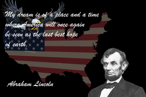 Poster  Patriotic My Dream Is Of A Place And A Time Where America Will Once Again Be Seen As The Last Best Hope Of Earth. Abraham Lincoln