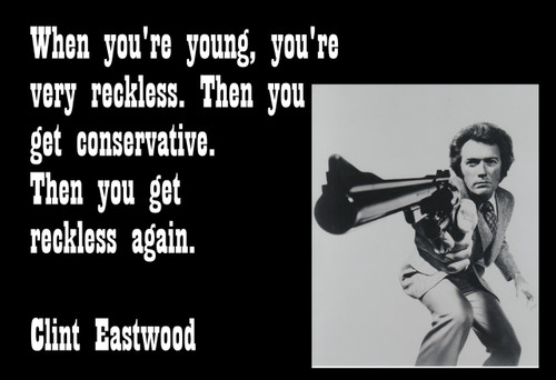 Poster  When You're Young, You're Very Reckless. Then You Get Conservative. Then You Get Reckless Again. Clint Eastwood