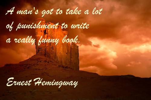 Famous Quote Poster  A Man's Got To Take A Lot Of Punishment To Write A Really Funny Book. Ernest Hemingway