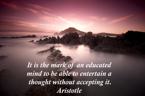 Famous Quote Poster  It Is The Mark Of An Educated Mind To Be Able To Entertain A Thought Without Accepting It. Aristotle