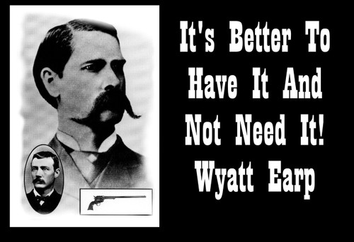 Famous Quote Poster  It's Better To Have It And Not Need It Wyatt Earp