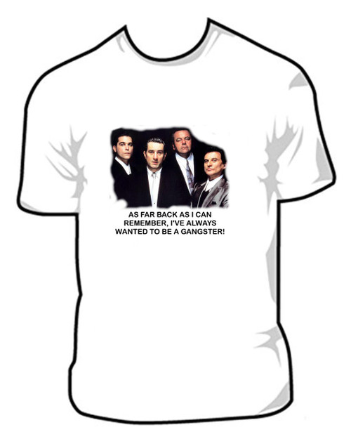 Goodfellas As Far Back As I Can Remember I've Always Wanted To Be A Gangster T Shirt