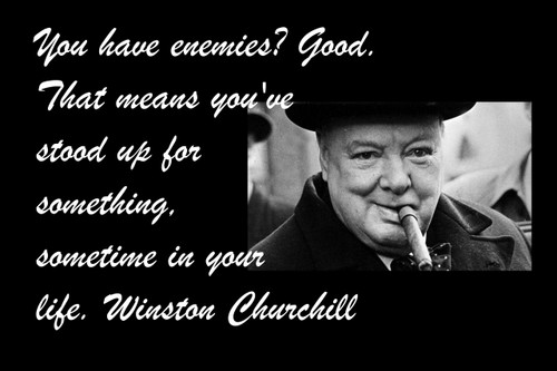 Famous Quote Poster  You Have Enemies.. Good. That Means You've Stood Up For Something, Sometime In Your Life. Winston Churchill