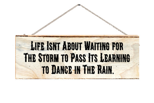 Life Isnt About Waiting For The Storm To Pass Its Learning To Dance In The Rain Wood Sign