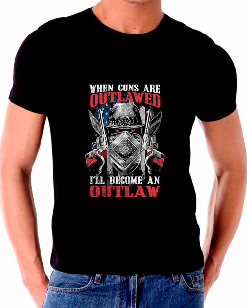 When Guns are outlawed I will Become an Outlaw T  shirt