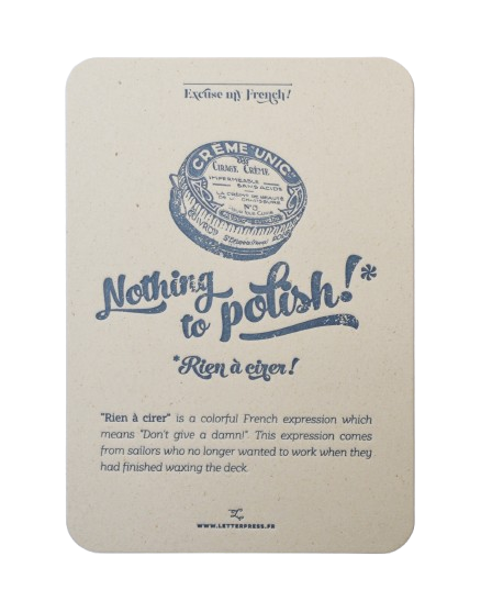 A "Rien à Cirer" card from L'Atelier Letterpress's "Excuse My French" series. A sketch of polish is at the top of the card. Below it in sweeping cursive reads, "Nothing to polish! Rien à cirer! It is accompanied with an explanatory paragraph: "'Rien à cirer' is a colorful French expression which means, "Don't give a damn!" This expression comes from sailors who no longer wanted to work when they had finished waxing the deck."
