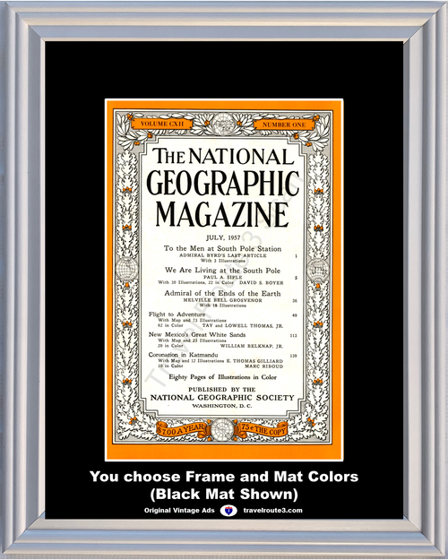 Volume CXII – Number One
THE NATIONAL
GEOGRAPHIC
MAGAZINE
JULY, 1957

To the Men at South Pole Station
ADMIRAL BYRD'S LAST ARTICLE
With 3 Illustrations

We Are Living at the South Pole
PAUL A. SIPLE
With 30 Illustrations, 22 in Color DAVID S. B0YER

Admiral of the Ends of the Earth
MELVILLE BELL GROSVENOR
With 18 Illustrations

Flight to Adventure
With Map and 73 Illustrations
62 in color TAY and LOWELL THOMAS, JR.

New Mexico's Great White Sands
With Map and 23 Illustrations
20 in color WILLIAM BELKNAP, JR.

Coronation in Katmandu
With Map and 12 Illustrations E. THOMAS GILLIARD
10 in color MARC RIBOUD

Eighty Pages of Illustrations in Color

PUBLISHED BY THE
NATIONAL GEOGRAPHIC SOCIETY
WASHINGTON, D. C.

$7.00 a year - 75¢ the copy
