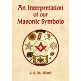An Interpretation of our Masonic Symbols by J.S.M. Ward