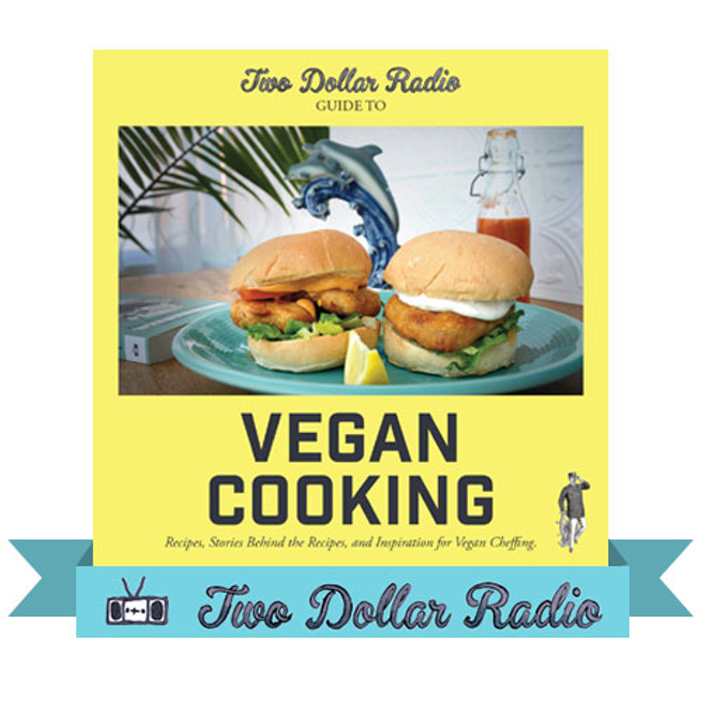 Two Dollar Radio Guide to Vegan Cooking: The Yellow Edition - Two