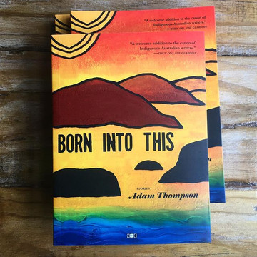Born into This story collection by Aboriginal pakana writer from Tasmania, Adam Thompson