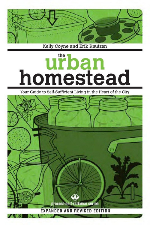Urban Homestead: Your Guide to Self-Sufficient Living in the Heart of the City (Expanded, Revised)