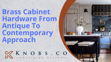 Brass Cabinet Hardware From Antique To Contemporary Approach