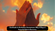 Gratitude In Alcoholics Anonymous: Why It Plays Powerful Role In Recovery