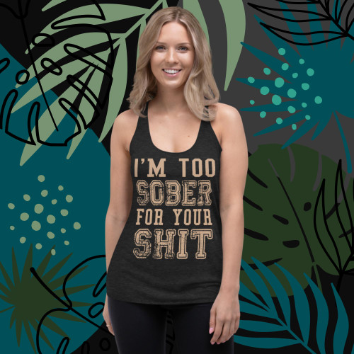 Too Sober for your $hit Women's Racerback Tank Too Sober for your $hit Women's Racerback Tank