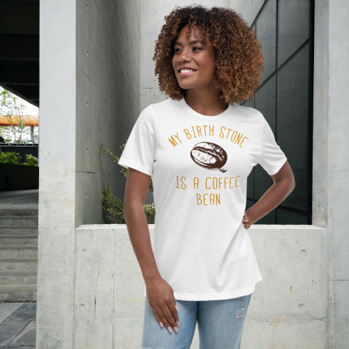 My Birthstone Is A Coffee Bean Women's Relaxed T-Shirt My Birthstone Is A Coffee Bean Women's Relaxed T-Shirt