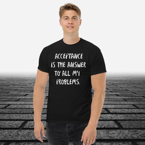 Acceptance is the Answer to all my Problems Unisex classic tee