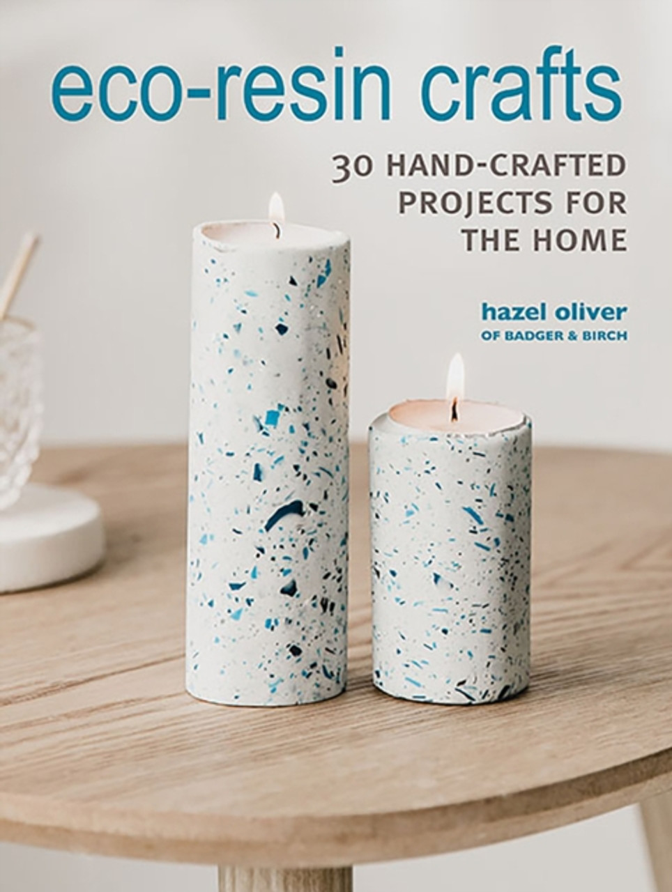 Eco-Resin Crafts: 30 Hand-Crafted Projects for the Home by Hazel