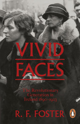 Vivid Faces: The Revolutionary Generation in Ireland 1890 - 1923 by R. F. Foster