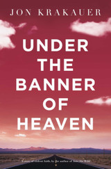 Under The Banner of Heaven: A Story of Violent Faith by Jon Krakauer