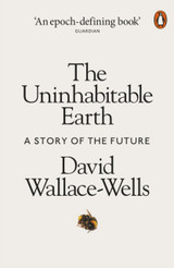 The Uninhabitable Earth: A Story of the Future by David Wallace-Wells