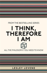 I Think, Therefore I Am: All the Philosophy You Need to Know by Lesley Levene