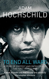 To End All Wars: How the First World War Divided Britain by Adam Hochschild